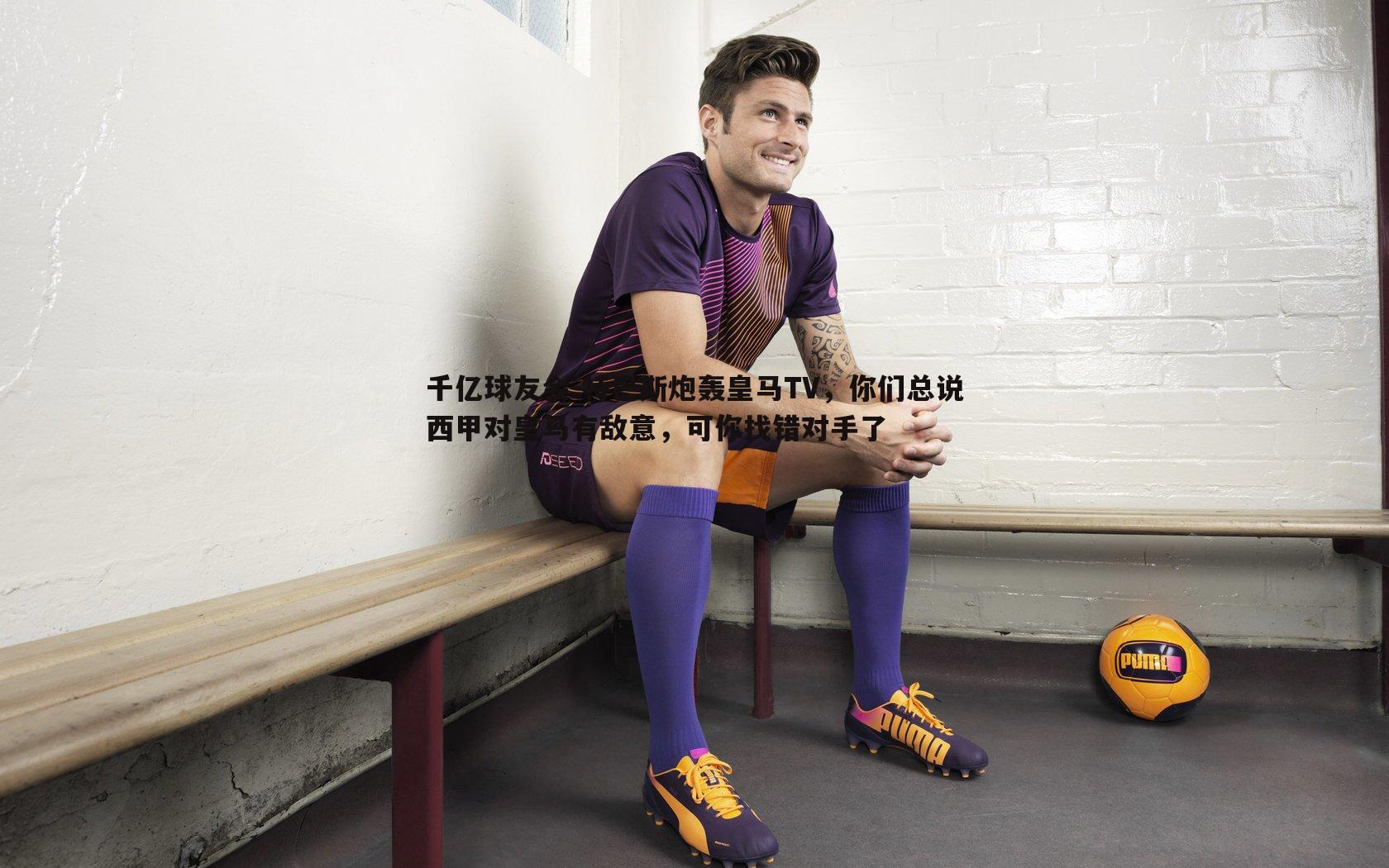 特巴斯炮轰皇马TV，你们总说西甲对皇马有敌意，可你找错对手了